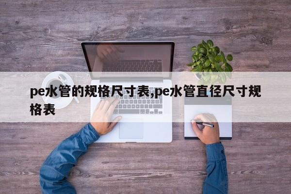 pe水管的规格尺寸表,pe水管直径尺寸规格表