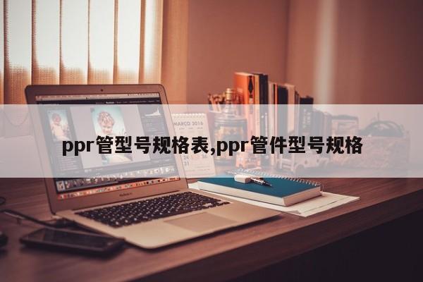 ppr管型号规格表,ppr管件型号规格