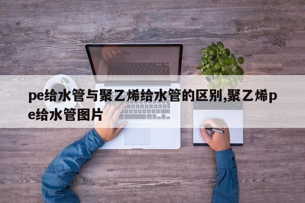 pe给水管与聚乙烯给水管的区别,聚乙烯pe给水管图片